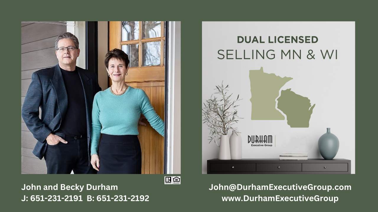 John & Becky Durham are licensed Realtors and Broker in both WI & MN  providing superior real estate services simultaneously to clients on either  side of the St. Croix River. • Durham